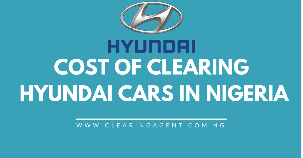 Cost Of Clearing Hyundai Cars In Nigeria 2022 The Clearing Agent